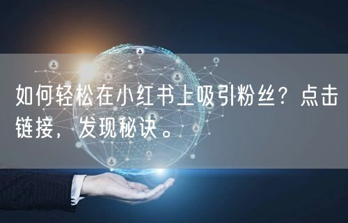 如何轻松在小红书上吸引粉丝？点击链接，发现秘诀。