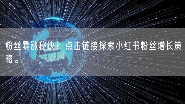 粉丝暴涨秘诀！点击链接探索小红书粉丝增长策略。