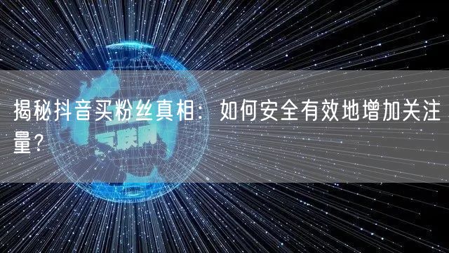 揭秘抖音买粉丝真相：如何安全有效地增加关注量？