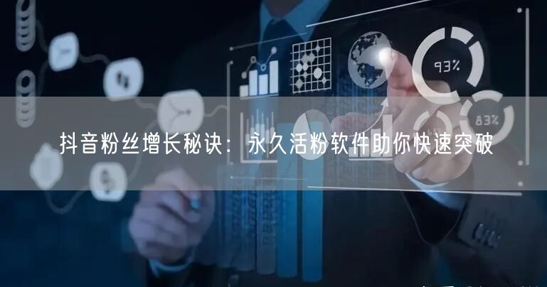 抖音粉丝增长秘诀：永久活粉软件助你快速突破