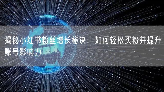 揭秘小红书粉丝增长秘诀：如何轻松买粉并提升账号影响力