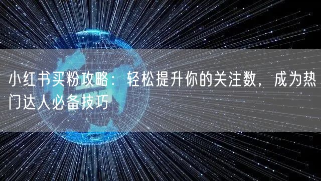 小红书买粉攻略：轻松提升你的关注数，成为热门达人必备技巧