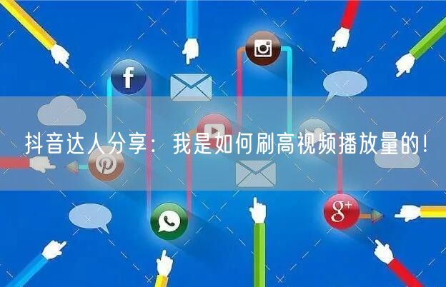 抖音达人分享：我是如何刷高视频播放量的！