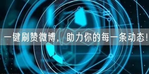一键刷赞微博，助力你的每一条动态！