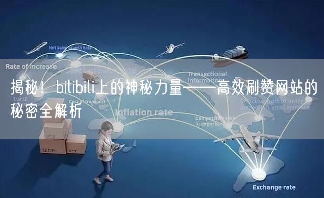 揭秘！bilibili上的神秘力量——高效刷赞网站的秘密全解析