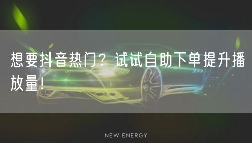 想要抖音热门？试试自助下单提升播放量！