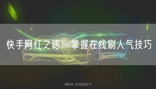 快手网红之路：掌握在线刷人气技巧