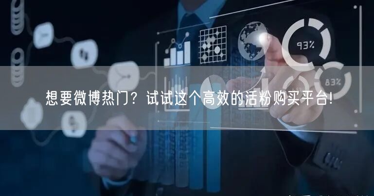 想要微博热门？试试这个高效的活粉购买平台!