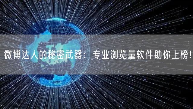 微博达人的秘密武器：专业浏览量软件助你上榜！