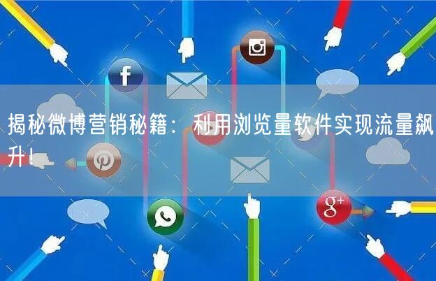 揭秘微博营销秘籍：利用浏览量软件实现流量