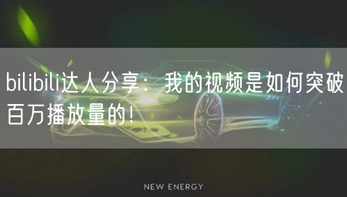 bilibili达人分享：我的视频是如何突破百万播放量的！