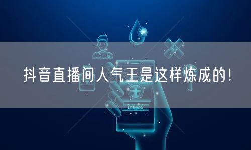 抖音直播间人气王是这样炼成的！