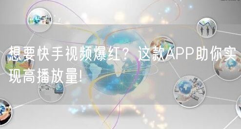 想要快手视频爆红？这款APP助你实现高播