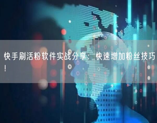 快手刷活粉软件实战分享：快速增加粉丝技巧！