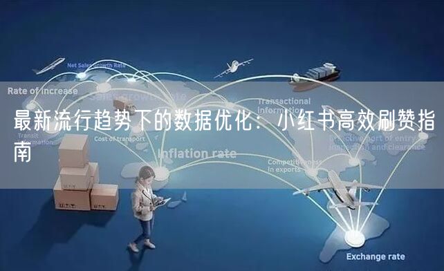 最新流行趋势下的数据优化：小红书高效刷赞