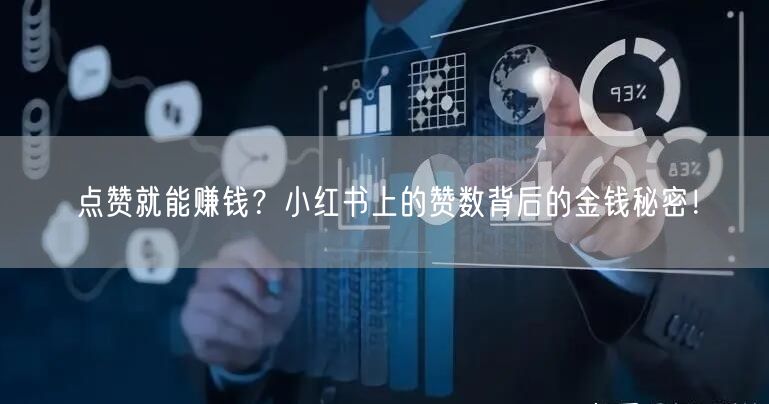 点赞就能赚钱？小红书上的赞数背后的金钱秘密！