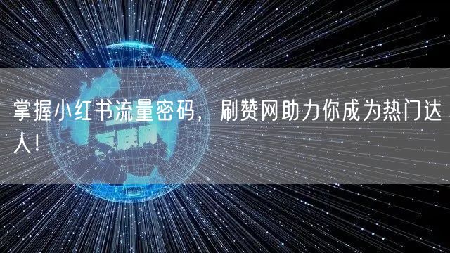 掌握小红书流量密码，刷赞网助力你成为热门达人！
