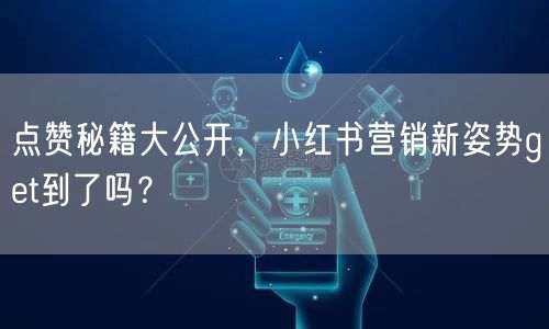 点赞秘籍大公开，小红书营销新姿势get到