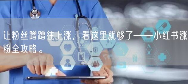 让粉丝蹭蹭往上涨，看这里就够了——小红书