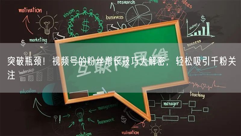 突破瓶颈！视频号的粉丝增长技巧大解密，轻松吸引千粉关注