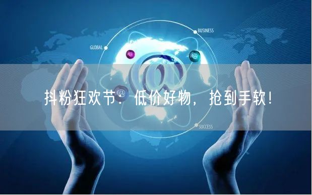 抖粉狂欢节：低价好物，抢到手软！