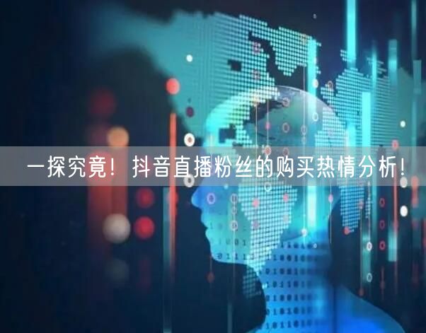 一探究竟！抖音直播粉丝的购买热情分析！