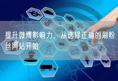 提升微博影响力，从选择正确的刷粉丝网站开始