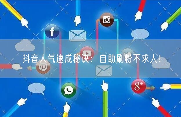 抖音人气速成秘诀：自助刷粉不求人！