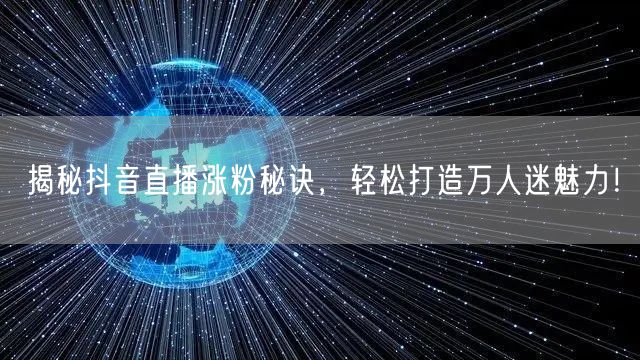 揭秘抖音直播涨粉秘诀，轻松打造万人迷魅力
