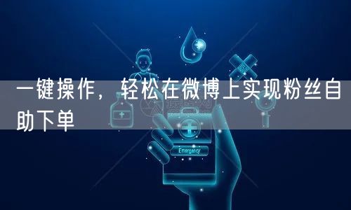一键操作，轻松在微博上实现粉丝自助下单
