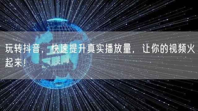 玩转抖音，快速提升真实播放量，让你的视频