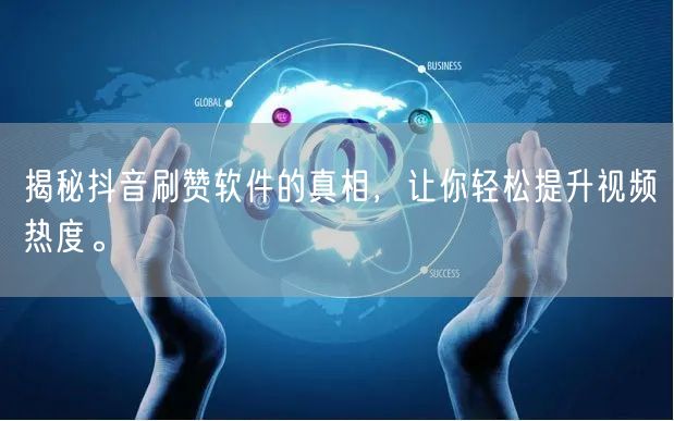 揭秘抖音刷赞软件的真相，让你轻松提升视频热度。