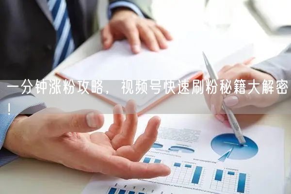 一分钟涨粉攻略，视频号快速刷粉秘籍大解密！
