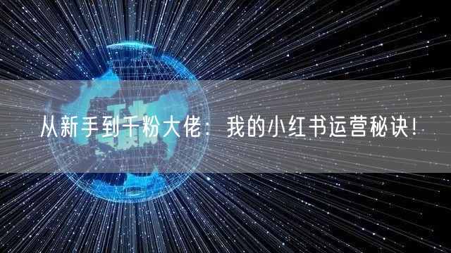 从新手到千粉大佬：我的小红书运营秘诀！