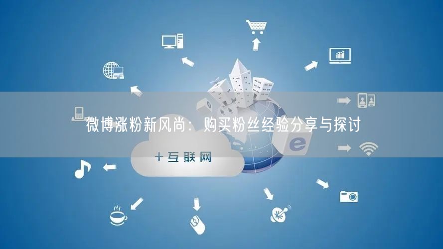 微博涨粉新风尚：购买粉丝经验分享与探讨
