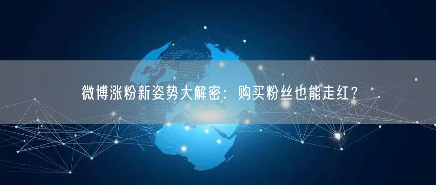 微博涨粉新姿势大解密：购买粉丝也能走红？