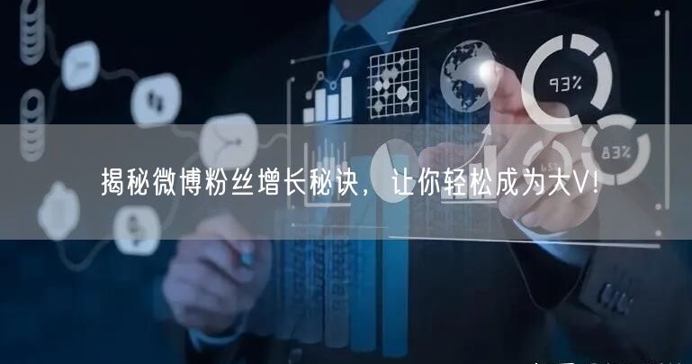 揭秘微博粉丝增长秘诀，让你轻松成为大V！