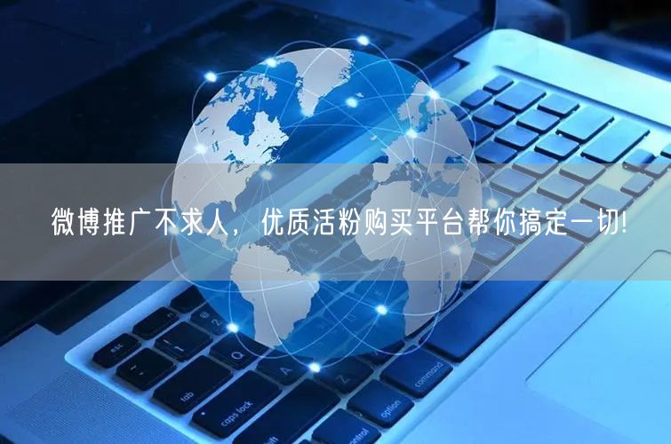 微博推广不求人，优质活粉购买平台帮你搞定一切!