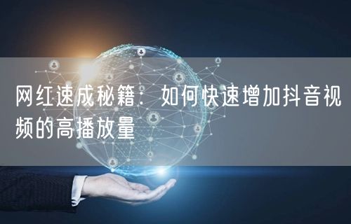 网红速成秘籍：如何快速增加抖音视频的高播放量