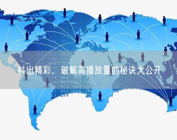 抖出精彩，破解高播放量的秘诀大公开