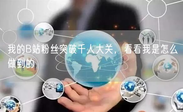 我的B站粉丝突破千人大关，看看我是怎么做到的