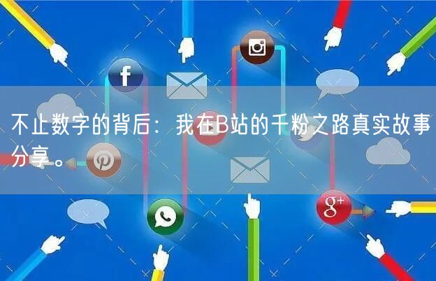 不止数字的背后：我在B站的千粉之路真实故事分享。