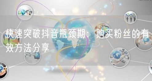 快速突破抖音瓶颈期：购买粉丝的有效方法分享