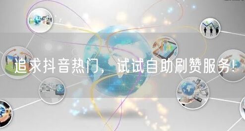 追求抖音热门，试试自助刷赞服务!