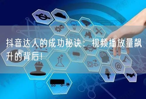 抖音达人的成功秘诀：视频播放量飙升的背后！