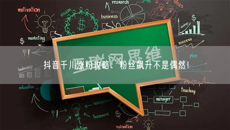 抖音千川涨粉攻略：粉丝飙升不是偶然！
