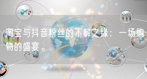 淘宝与抖音粉丝的不解之缘：一场购物的盛宴