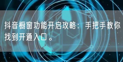 抖音橱窗功能开启攻略：手把手教你找到开通