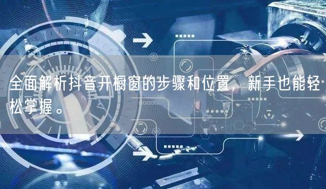 全面解析抖音开橱窗的步骤和位置，新手也能