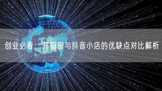 创业必看：开橱窗与抖音小店的优缺点对比解